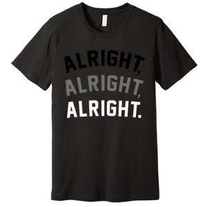 Alright Alright Alright Premium T-Shirt