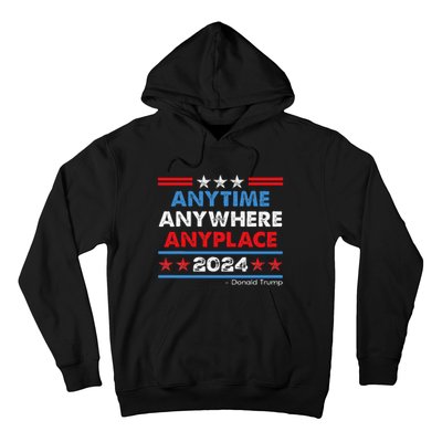 Anytime Anywhere Anyplace Donald Trump 2024 Hoodie