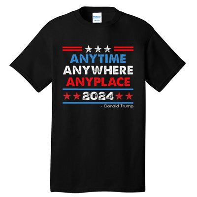 Anytime Anywhere Anyplace Donald Trump 2024 Tall T-Shirt