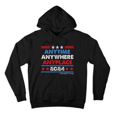 Anytime Anywhere Anyplace Donald Trump 2024 Tall Hoodie