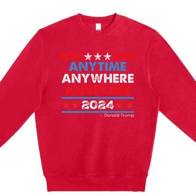 Anytime Anywhere Anyplace Donald Trump 2024 Premium Crewneck Sweatshirt