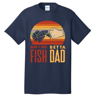 Aquascaping Aquarium Aint No Betta Fish Dad Betta Fish Funny Tall T-Shirt