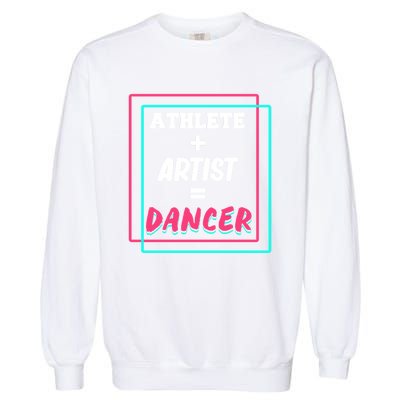 Athlete And Artist Equals Dancer Dance Dancing Day Graphic Gift Garment-Dyed Sweatshirt