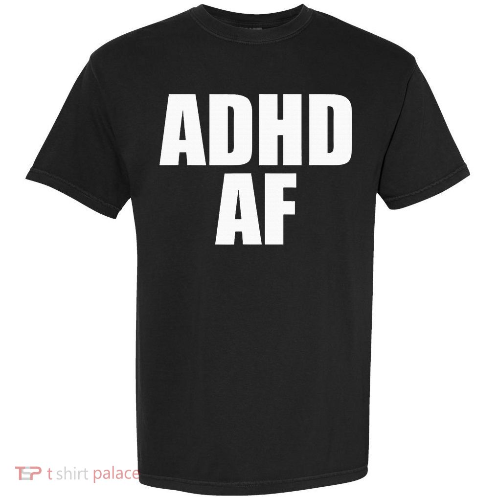 Adhd Af Garment-Dyed Heavyweight T-Shirt