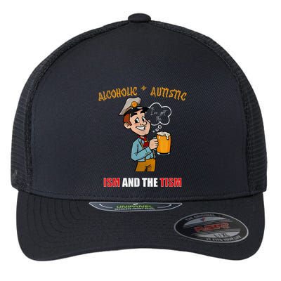 Alcoholic And Autistic IVe Got The Ism And The Tism Flexfit Unipanel Trucker Cap