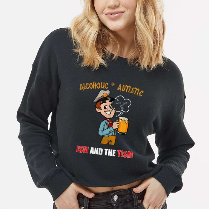 Alcoholic And Autistic IVe Got The Ism And The Tism Cropped Pullover Crew