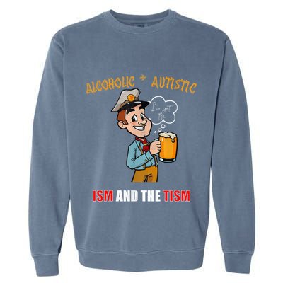 Alcoholic And Autistic IVe Got The Ism And The Tism Garment-Dyed Sweatshirt
