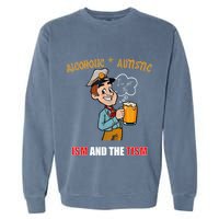 Alcoholic And Autistic IVe Got The Ism And The Tism Garment-Dyed Sweatshirt