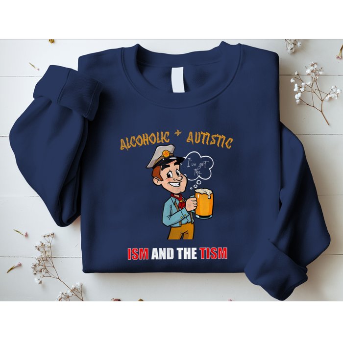 Alcoholic And Autistic IVe Got The Ism And The Tism Sweatshirt