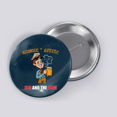 Alcoholic And Autistic IVe Got The Ism And The Tism Button