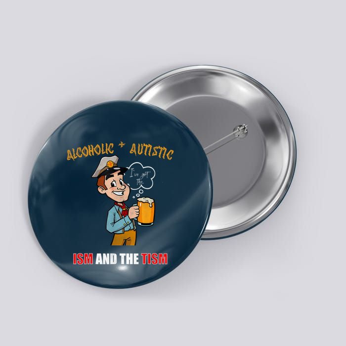 Alcoholic And Autistic IVe Got The Ism And The Tism Button
