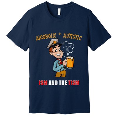 Alcoholic And Autistic IVe Got The Ism And The Tism Premium T-Shirt