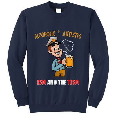 Alcoholic And Autistic IVe Got The Ism And The Tism Tall Sweatshirt