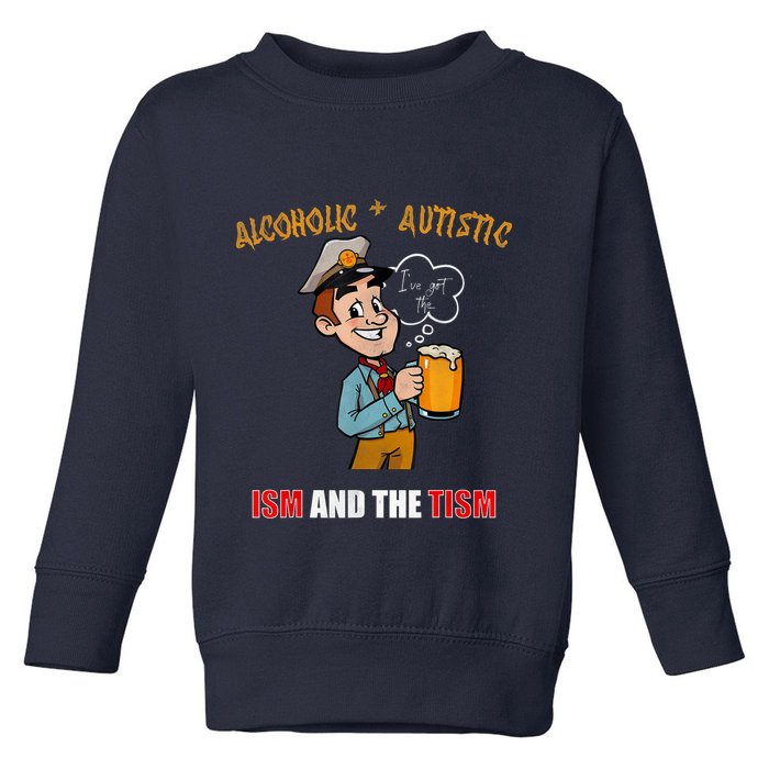 Alcoholic And Autistic IVe Got The Ism And The Tism Toddler Sweatshirt