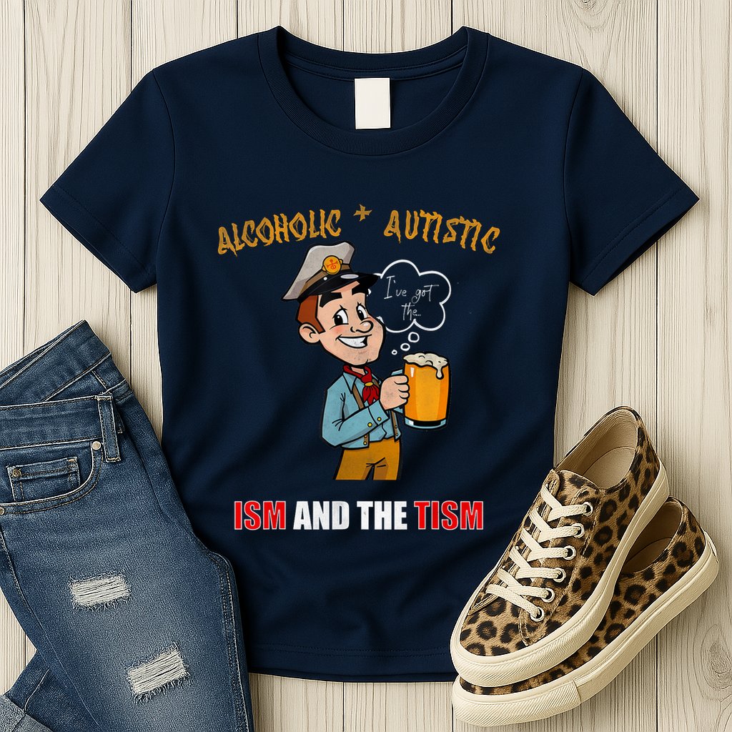 Alcoholic And Autistic IVe Got The Ism And The Tism Womens T-Shirt