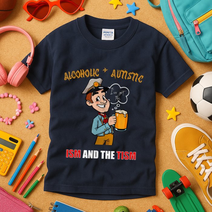 Alcoholic And Autistic IVe Got The Ism And The Tism Kids T-Shirt