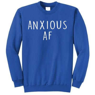 Anxious Af Anxiety Panic Stress Tal Health Awareness Meme Cool Gift Sweatshirt