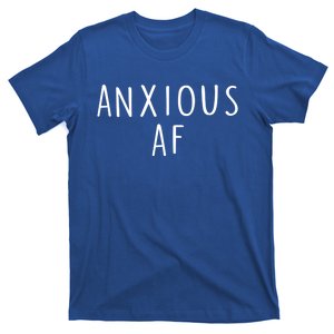 Anxious Af Anxiety Panic Stress Tal Health Awareness Meme Cool Gift T-Shirt