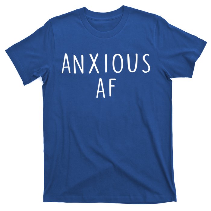 Anxious Af Anxiety Panic Stress Tal Health Awareness Meme Cool Gift T-Shirt