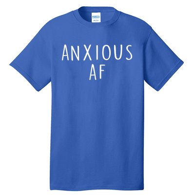 Anxious Af Anxiety Panic Stress Tal Health Awareness Meme Cool Gift Tall T-Shirt