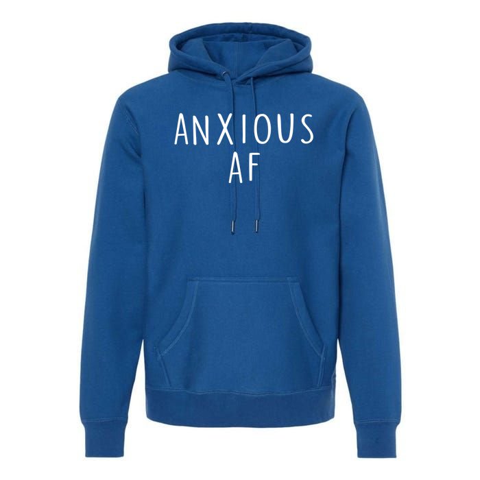 Anxious Af Anxiety Panic Stress Tal Health Awareness Meme Cool Gift Premium Hoodie