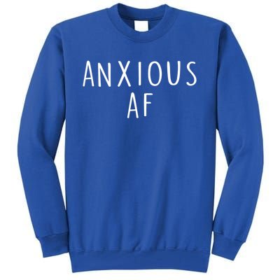 Anxious Af Anxiety Panic Stress Tal Health Awareness Meme Cool Gift Tall Sweatshirt