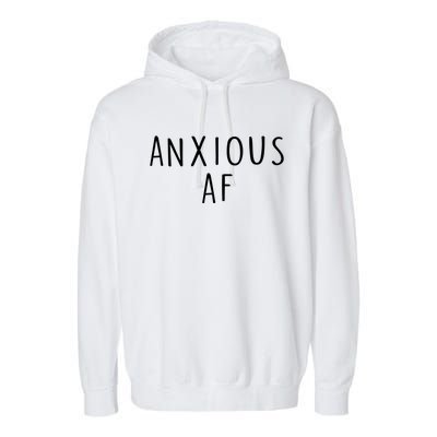 Anxious Af Anxiety Panic Stress Tal Health Awareness Meme Cool Gift Garment-Dyed Fleece Hoodie