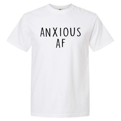 Anxious Af Anxiety Panic Stress Tal Health Awareness Meme Cool Gift Garment-Dyed Heavyweight T-Shirt