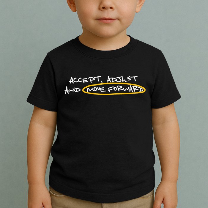 Accept Adjust And Move Forward Toddler T-Shirt