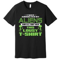 Aliens Abducted But All I Got Was This Premium T-Shirt