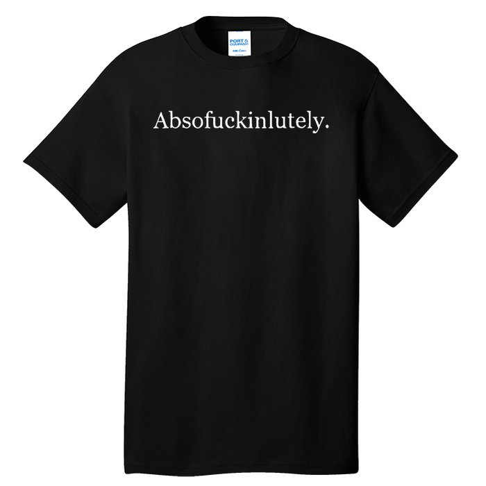 Absofukinlutely Tall T-Shirt