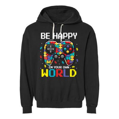 Autism Awareness Be Happy In Your Own World Gamer Garment-Dyed Fleece Hoodie