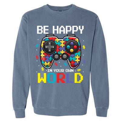 Autism Awareness Be Happy In Your Own World Gamer Garment-Dyed Sweatshirt
