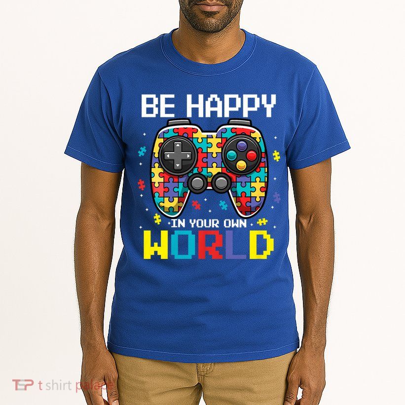 Autism Awareness Be Happy In Your Own World Gamer Tall T-Shirt