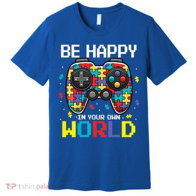 Autism Awareness Be Happy In Your Own World Gamer Premium T-Shirt