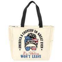 America A Country So Great Even It's Haters Won't Leave Zip Tote Bag