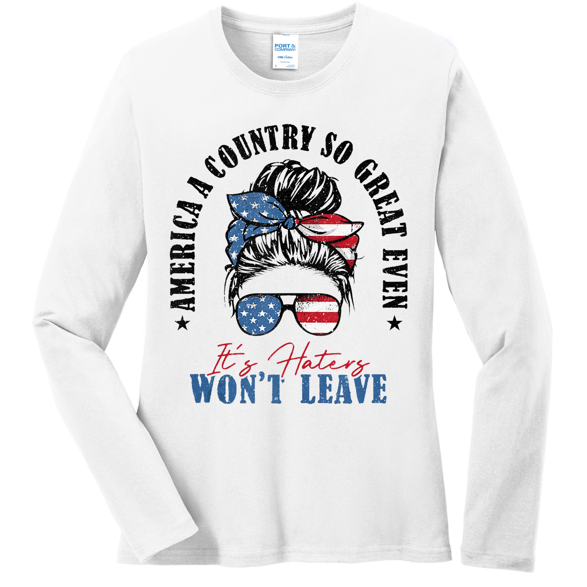 America A Country So Great Even It's Haters Won't Leave Ladies Long Sleeve Shirt