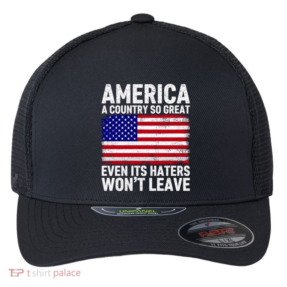 America A Country So Great Even Its Haters WonT Leave Flexfit Unipanel Trucker Cap