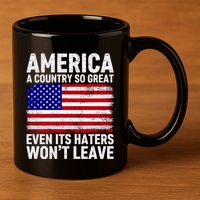 America A Country So Great Even Its Haters WonT Leave 11oz C Handle Ceramic Mug