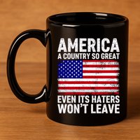 America A Country So Great Even Its Haters WonT Leave 11oz C Handle Ceramic Mug
