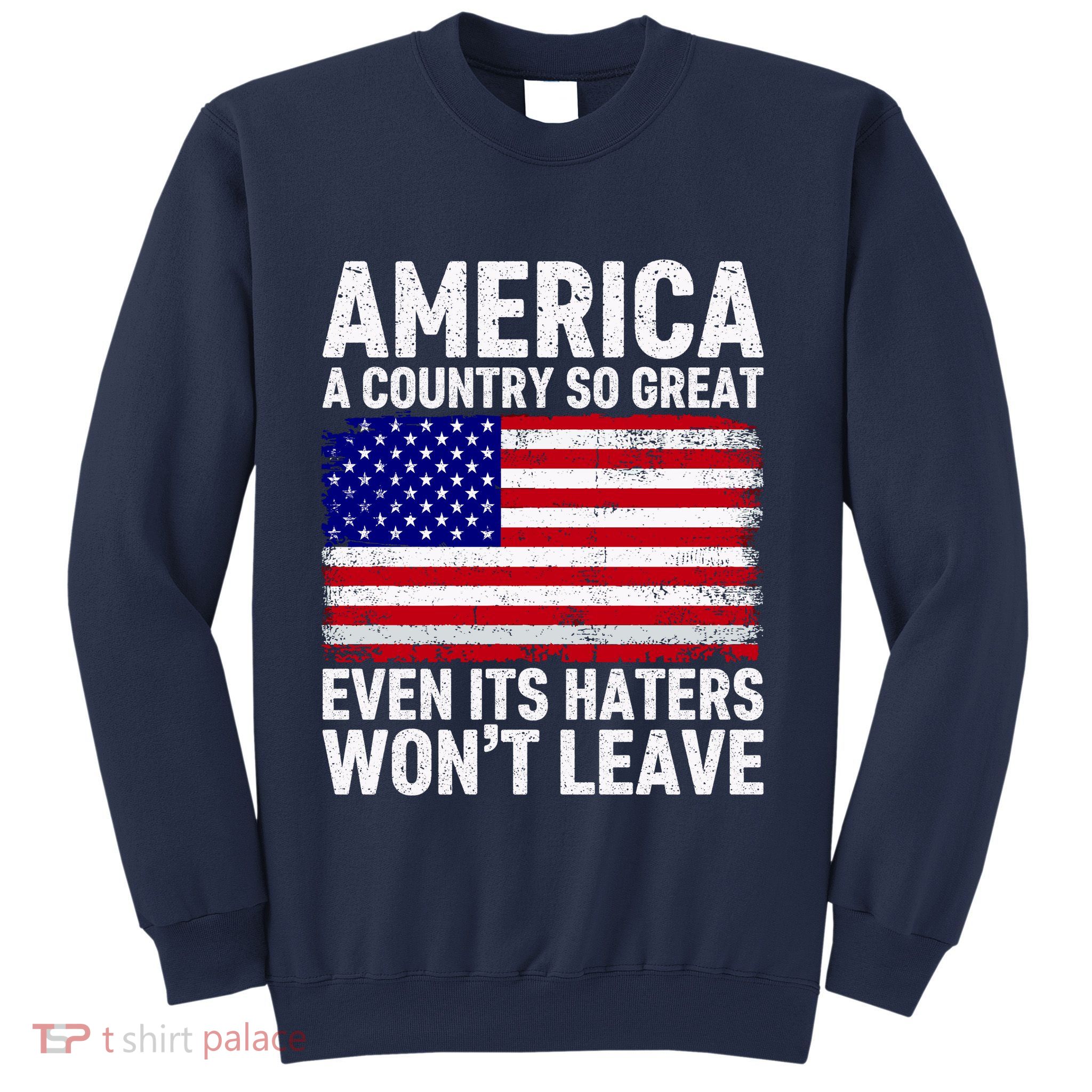 America A Country So Great Even Its Haters WonT Leave Sweatshirt
