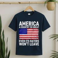 America A Country So Great Even Its Haters WonT Leave T-Shirt