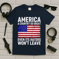 America A Country So Great Even Its Haters WonT Leave T-Shirt