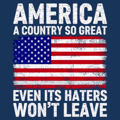 America A Country So Great Even Its Haters WonT Leave T-Shirt