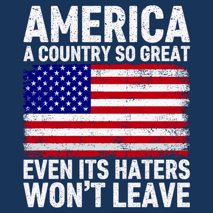 America A Country So Great Even Its Haters WonT Leave T-Shirt