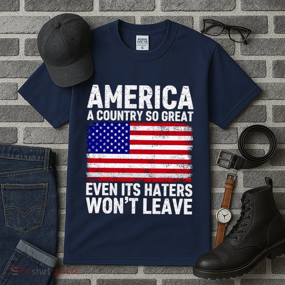 America A Country So Great Even Its Haters WonT Leave Tall T-Shirt