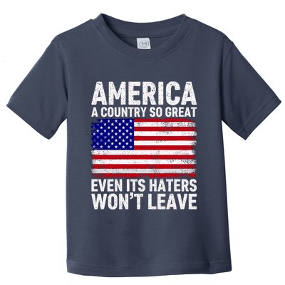 America A Country So Great Even Its Haters WonT Leave Toddler T-Shirt