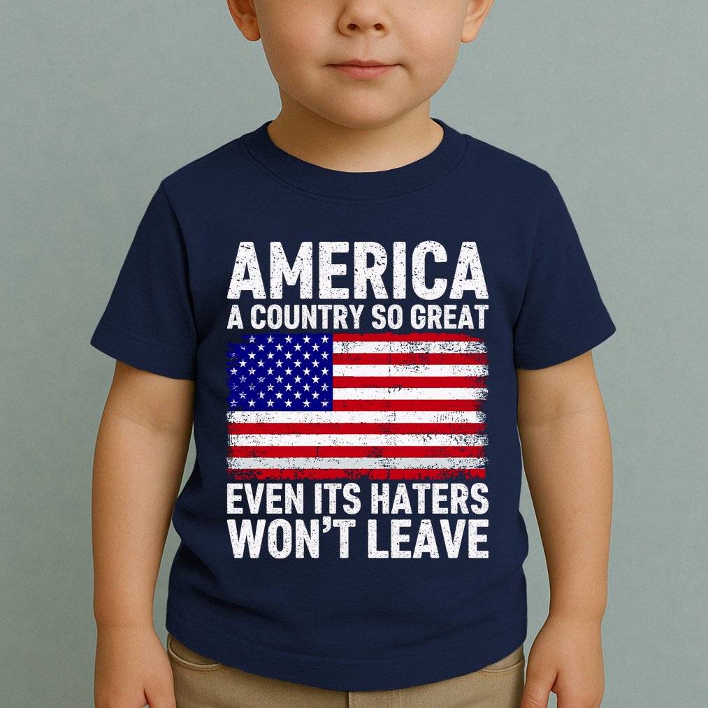 America A Country So Great Even Its Haters WonT Leave Toddler T-Shirt