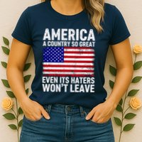 America A Country So Great Even Its Haters WonT Leave Womens T-Shirt