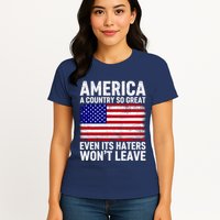 America A Country So Great Even Its Haters WonT Leave Womens T-Shirt